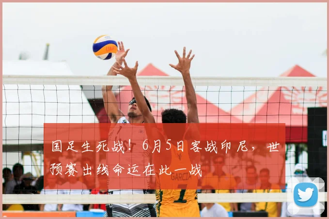 国足生死战!6月5日客战印尼,世预赛出线命运在此一战