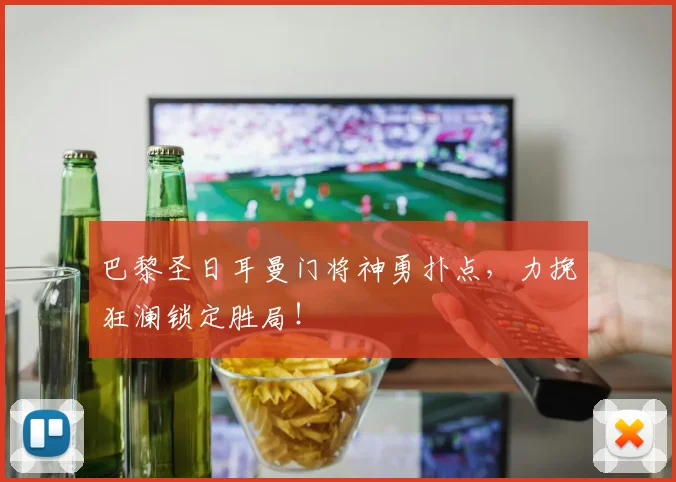巴黎圣日耳曼门将神勇扑点，力挽狂澜锁定胜局！