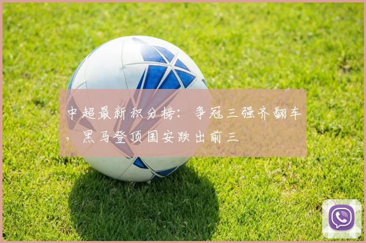 中超最新积分榜：争冠三强齐翻车，黑马登顶国安跌出前三