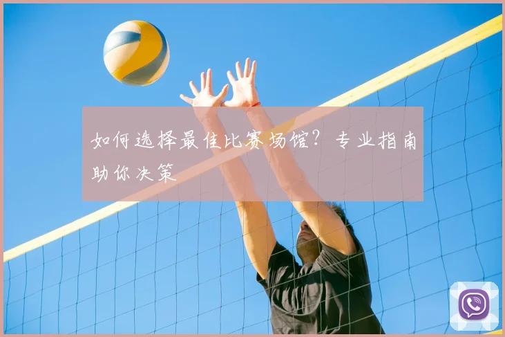 如何选择最佳比赛场馆？专业指南助你决策